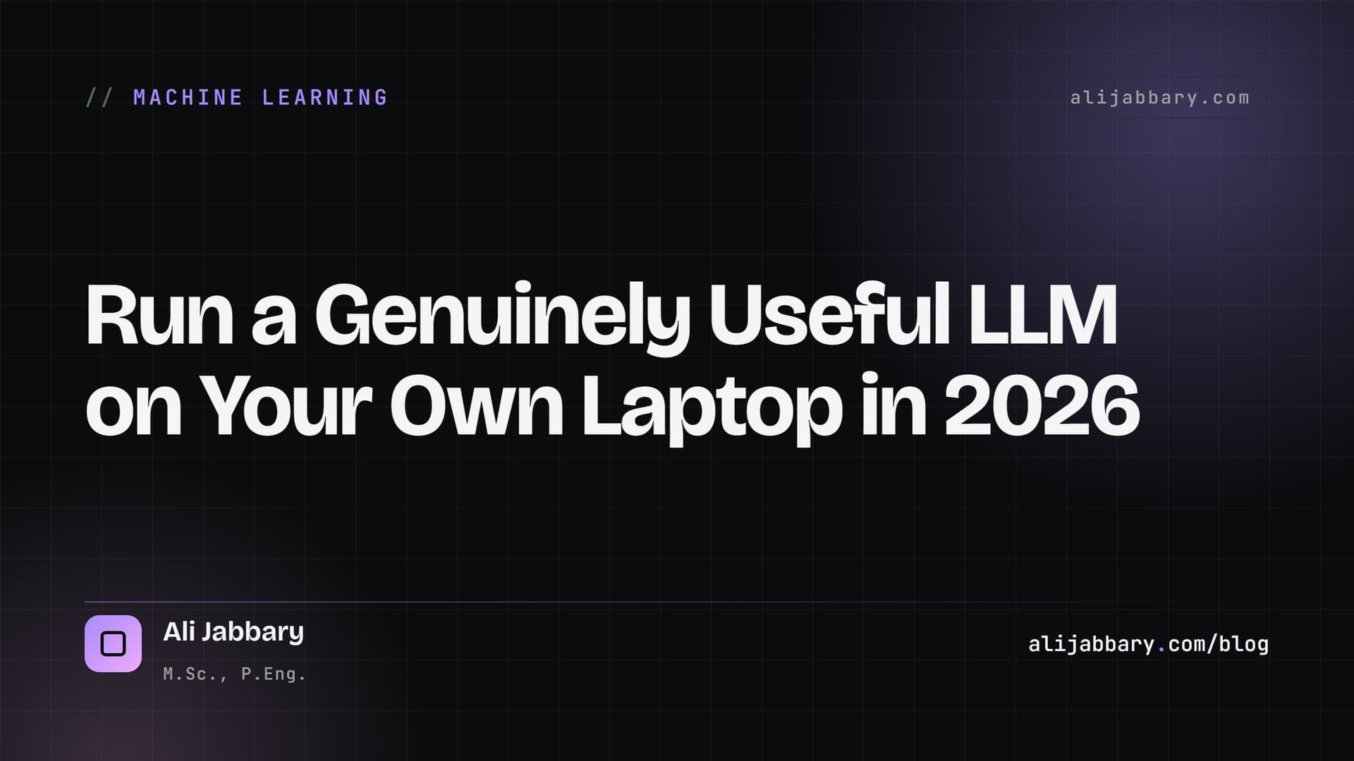Run a Genuinely Useful LLM on Your Own Laptop in 2026 — alijabbary.com